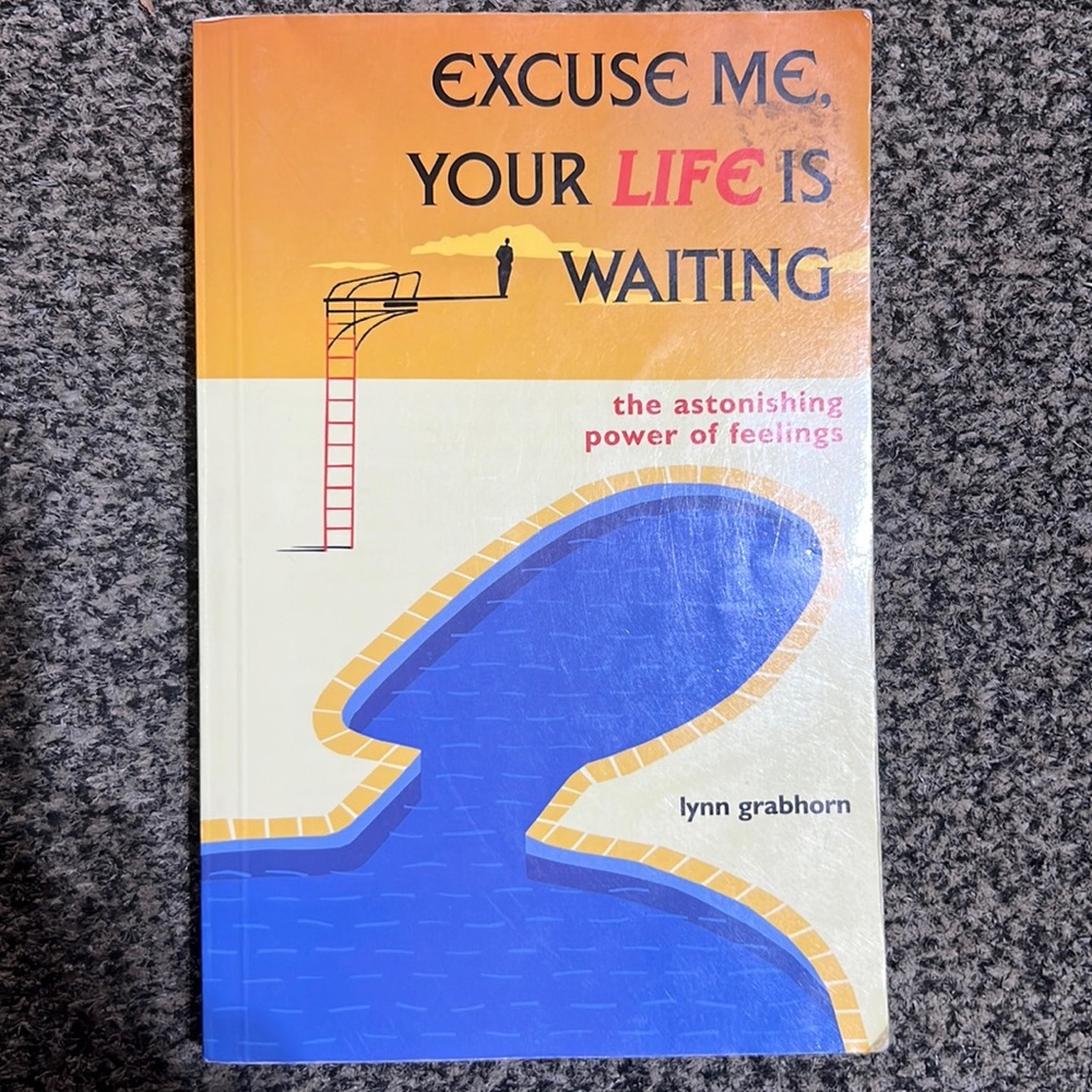 Excuse Me, Your Life is Waiting: The Astonishing Power of Feelings Lynn Grabhorn